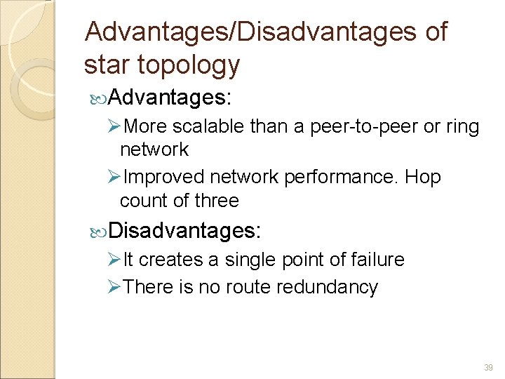 Advantages/Disadvantages of star topology Advantages: ØMore scalable than a peer-to-peer or ring network ØImproved