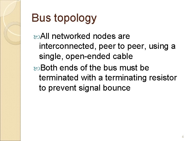 Bus topology All networked nodes are interconnected, peer to peer, using a single, open-ended