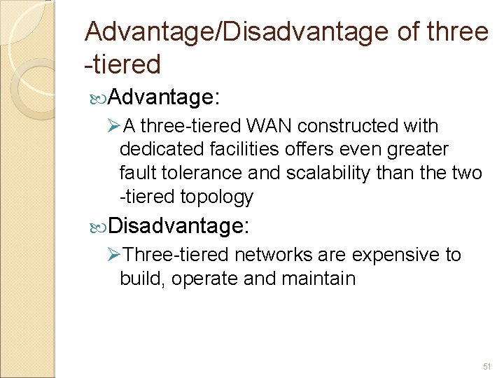 Advantage/Disadvantage of three -tiered Advantage: ØA three-tiered WAN constructed with dedicated facilities offers even