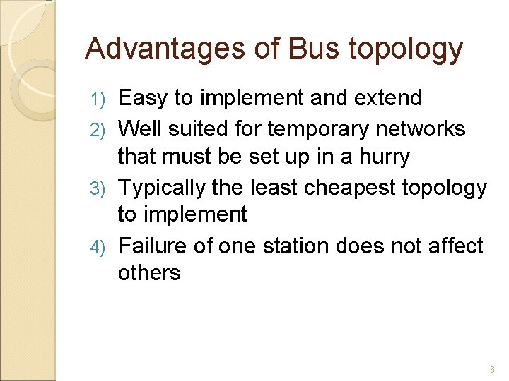 Advantages of Bus topology Easy to implement and extend 2) Well suited for temporary
