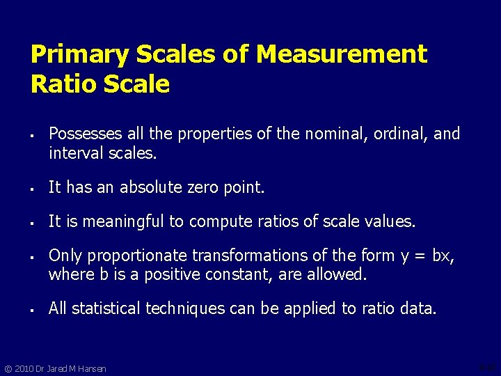 Primary Scales of Measurement Ratio Scale § Possesses all the properties of the nominal,