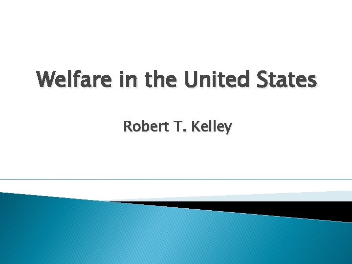 Welfare in the United States Robert T. Kelley 