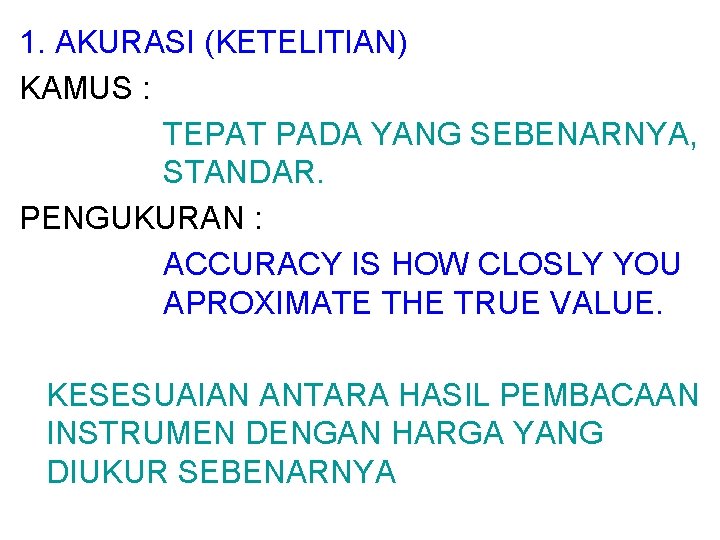 1. AKURASI (KETELITIAN) KAMUS : TEPAT PADA YANG SEBENARNYA, STANDAR. PENGUKURAN : ACCURACY IS