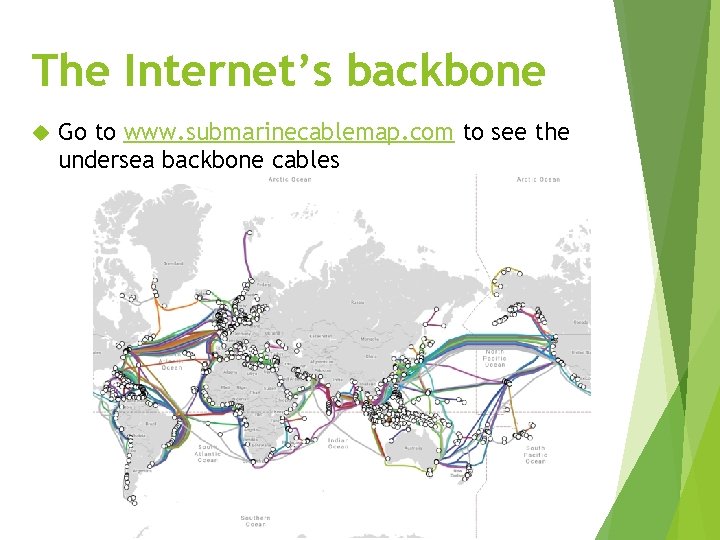 The Internet’s backbone Go to www. submarinecablemap. com to see the undersea backbone cables