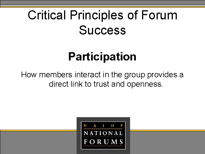 Critical Principles of Forum Success Participation How members interact in the group provides a