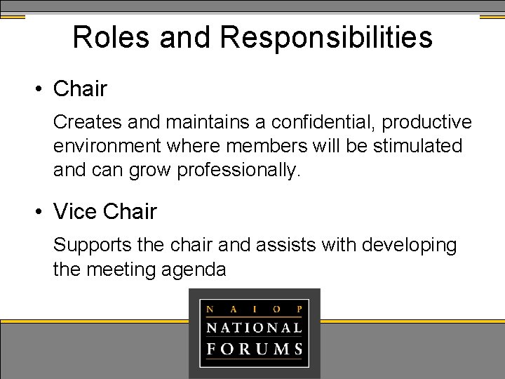 Roles and Responsibilities • Chair Creates and maintains a confidential, productive environment where members