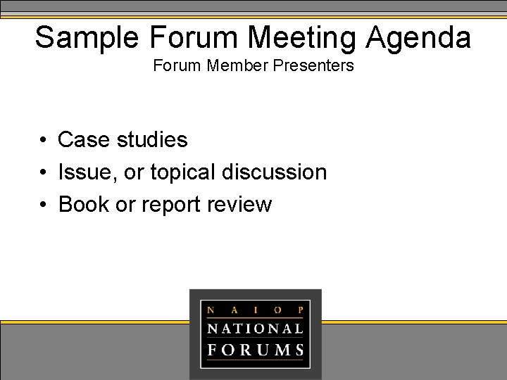 Sample Forum Meeting Agenda Forum Member Presenters • Case studies • Issue, or topical