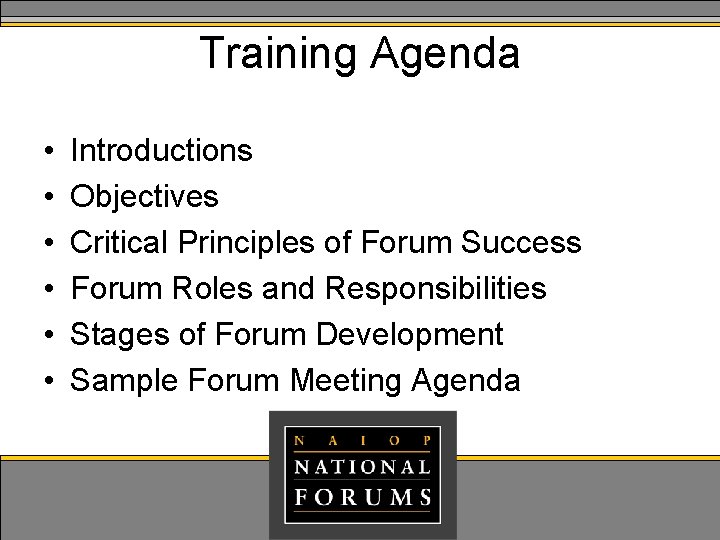 Training Agenda • • • Introductions Objectives Critical Principles of Forum Success Forum Roles