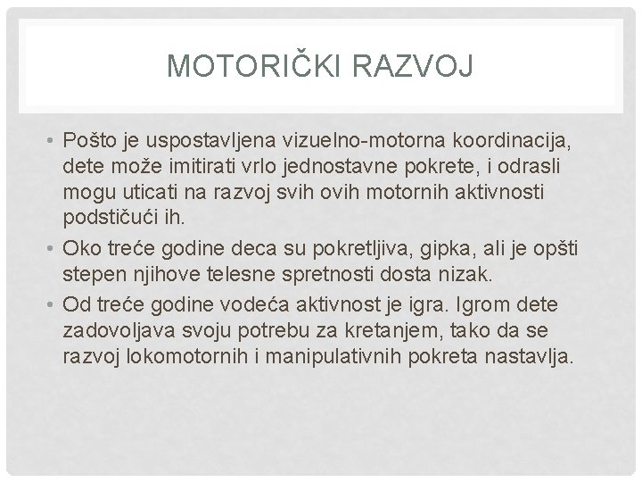 MOTORIČKI RAZVOJ • Pošto je uspostavljena vizuelno-motorna koordinacija, dete može imitirati vrlo jednostavne pokrete,