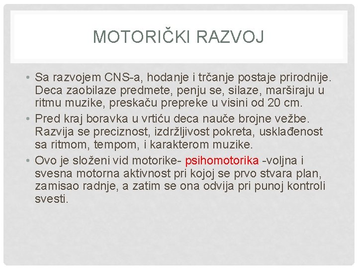 MOTORIČKI RAZVOJ • Sa razvojem CNS-a, hodanje i trčanje postaje prirodnije. Deca zaobilaze predmete,