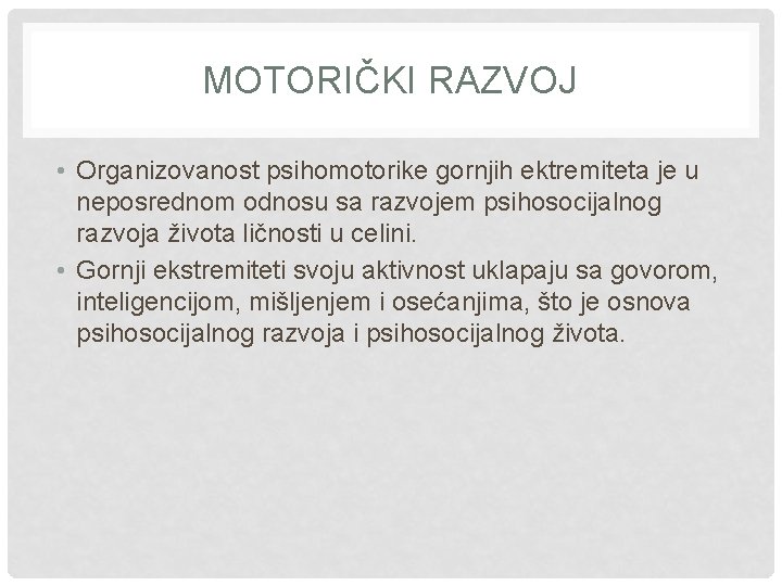 MOTORIČKI RAZVOJ • Organizovanost psihomotorike gornjih ektremiteta je u neposrednom odnosu sa razvojem psihosocijalnog