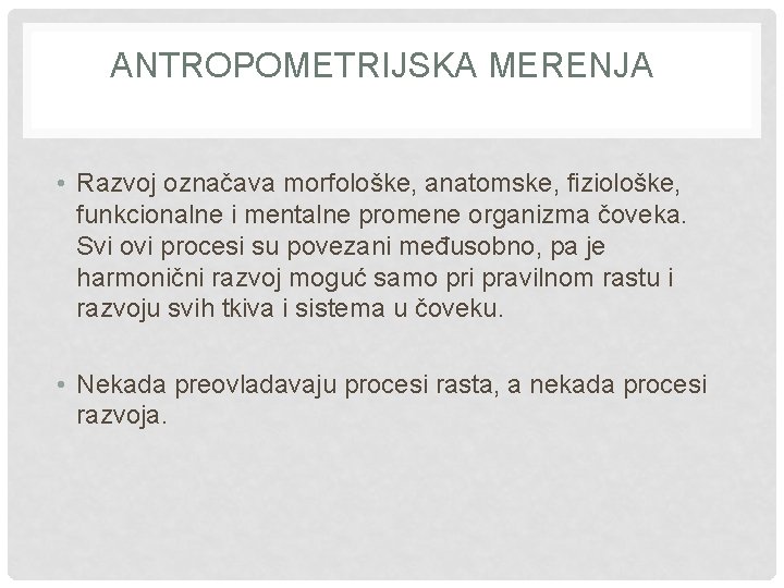 ANTROPOMETRIJSKA MERENJA • Razvoj označava morfološke, anatomske, fiziološke, funkcionalne i mentalne promene organizma čoveka.