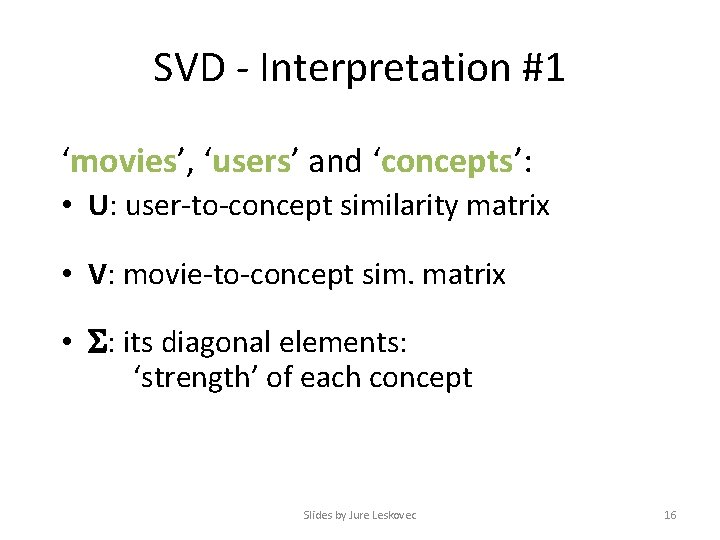 SVD - Interpretation #1 ‘movies’, ‘users’ and ‘concepts’: • U: user-to-concept similarity matrix •