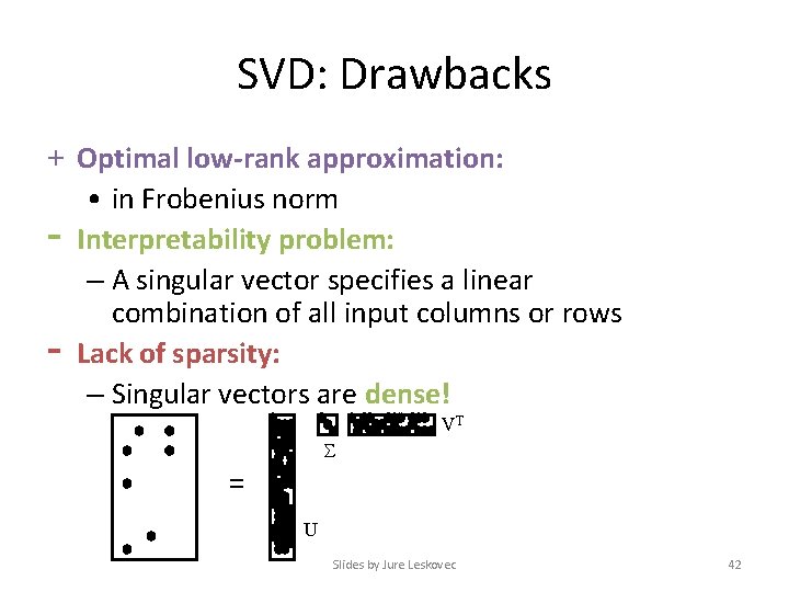 SVD: Drawbacks + Optimal low-rank approximation: • in Frobenius norm - Interpretability problem: –