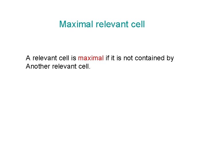 Maximal relevant cell A relevant cell is maximal if it is not contained by