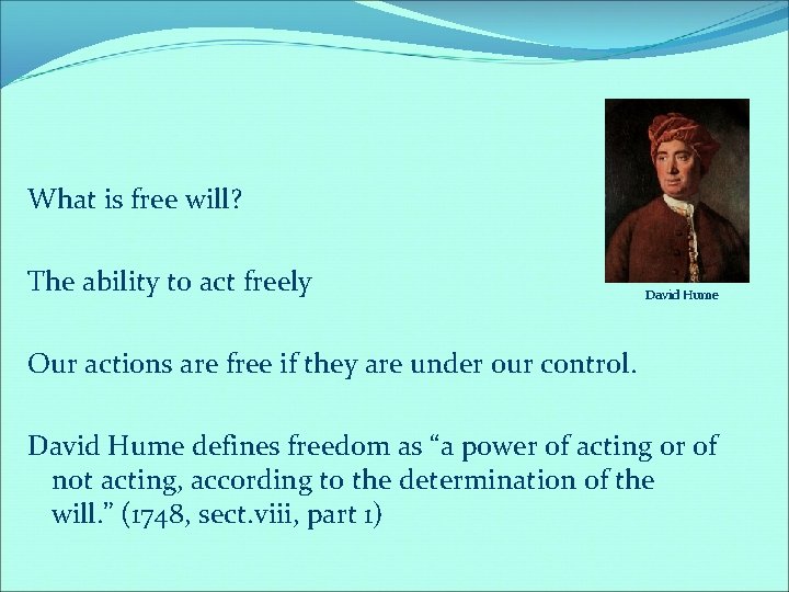 What is free will? The ability to act freely David Hume Our actions are