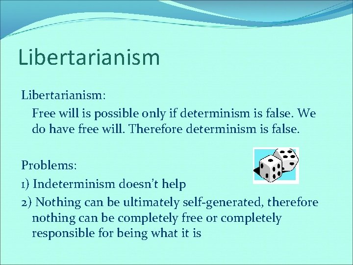 Libertarianism: Free will is possible only if determinism is false. We do have free