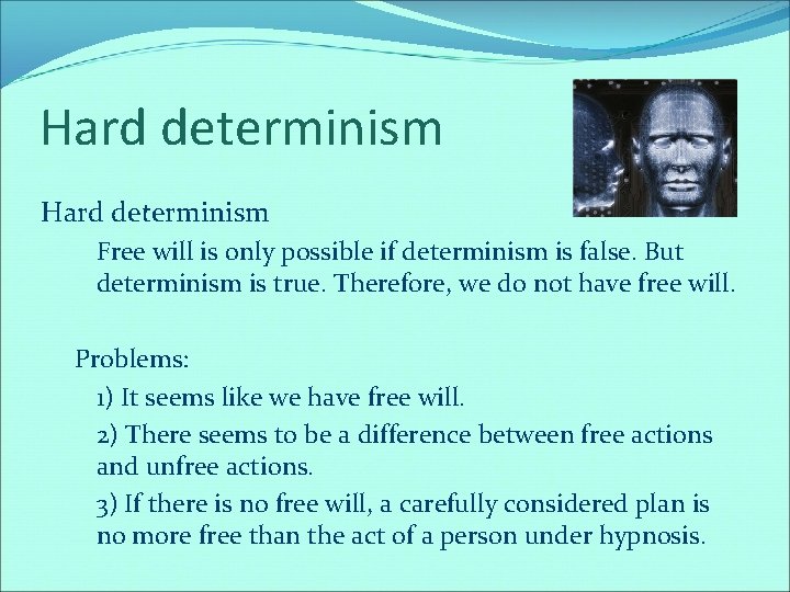 Hard determinism Free will is only possible if determinism is false. But determinism is