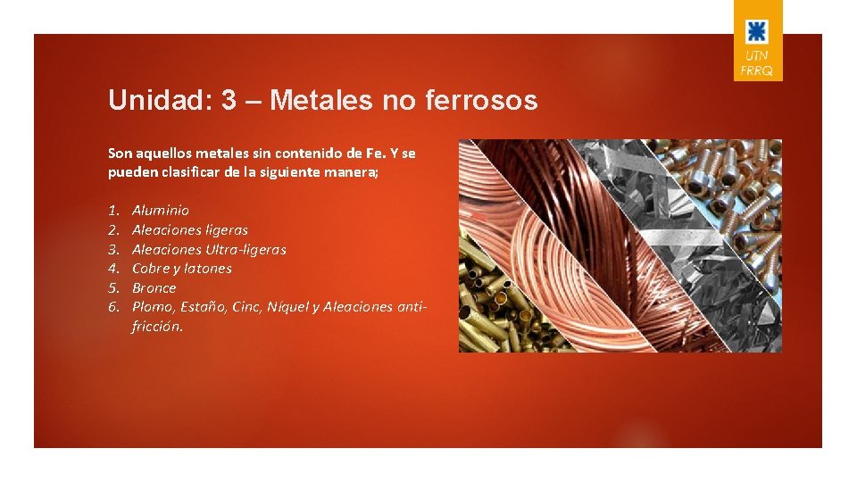 Unidad: 3 – Metales no ferrosos Son aquellos metales sin contenido de Fe. Y