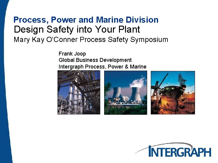 Process, Power and Marine Division Design Safety into Your Plant Mary Kay O’Conner Process