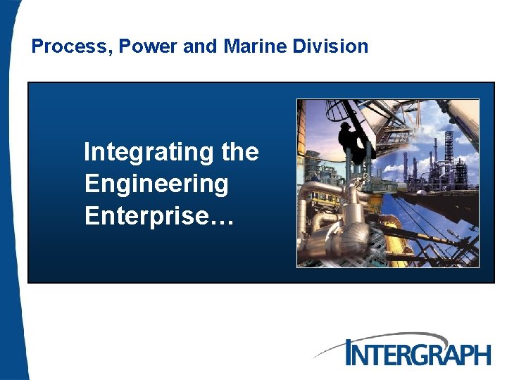 Process, Power and Marine Division Integrating the Engineering Enterprise… 