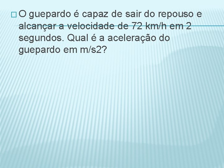 �O guepardo é capaz de sair do repouso e alcançar a velocidade de 72