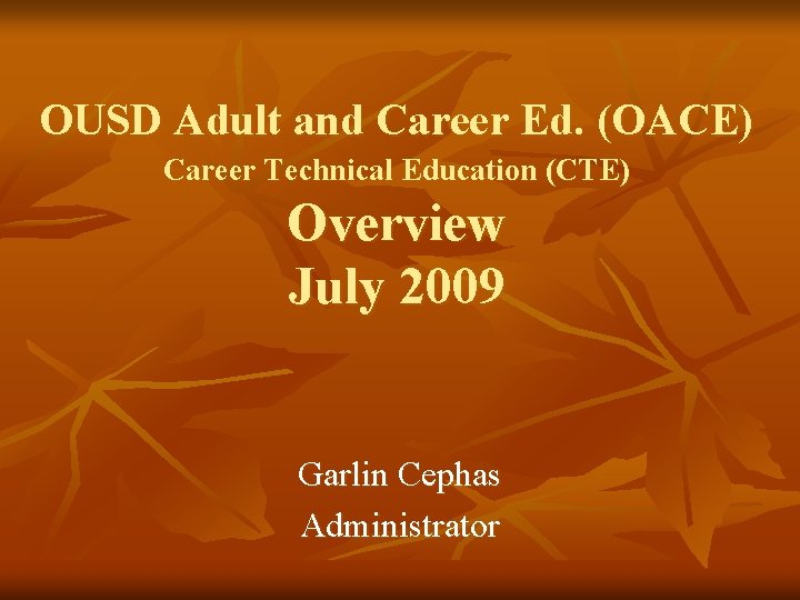 OUSD Adult and Career Ed. (OACE) Career Technical Education (CTE) Overview July 2009 Garlin