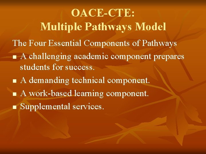 OACE-CTE: Multiple Pathways Model The Four Essential Components of Pathways n A challenging academic