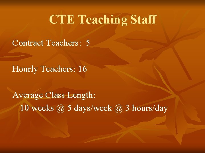 CTE Teaching Staff Contract Teachers: 5 Hourly Teachers: 16 Average Class Length: 10 weeks