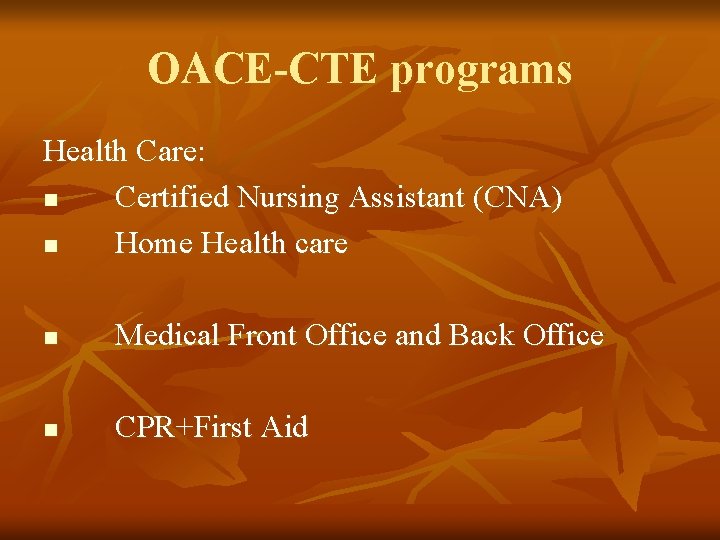 OACE-CTE programs Health Care: n Certified Nursing Assistant (CNA) n Home Health care n