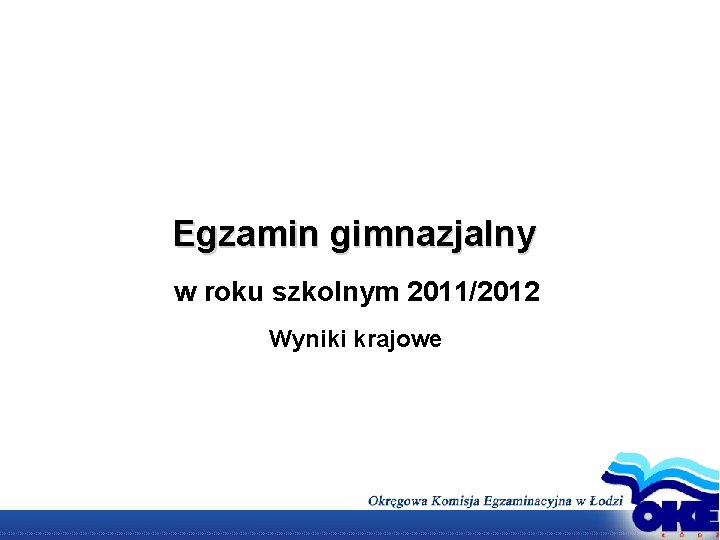 Egzamin gimnazjalny w roku szkolnym 2011/2012 Wyniki krajowe Egzamin gimnazjalny w roku szkolnym 2011/2012 Wyniki krajowe