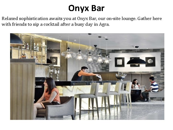 Onyx Bar Relaxed sophistication awaits you at Onyx Bar, our on-site lounge. Gather here
