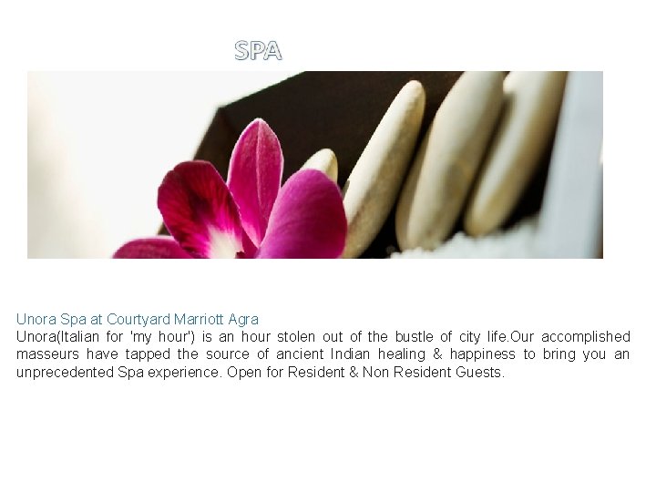 Unora Spa at Courtyard Marriott Agra Unora(Italian for 'my hour') is an hour stolen
