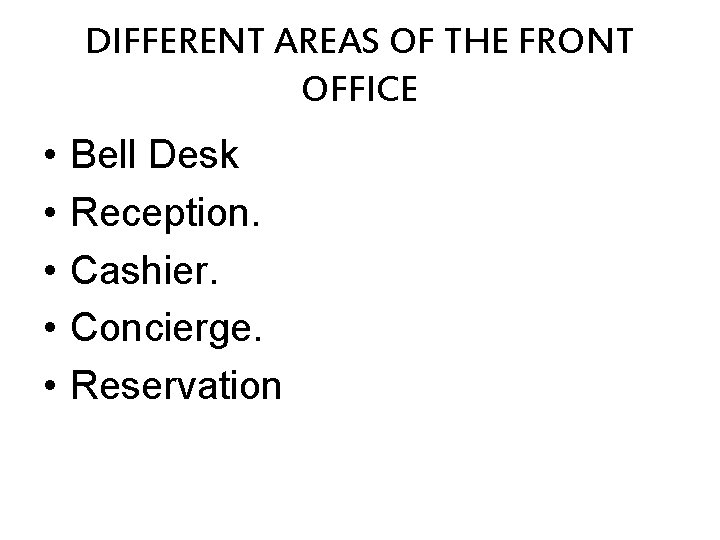 DIFFERENT AREAS OF THE FRONT OFFICE • • • Bell Desk Reception. Cashier. Concierge.