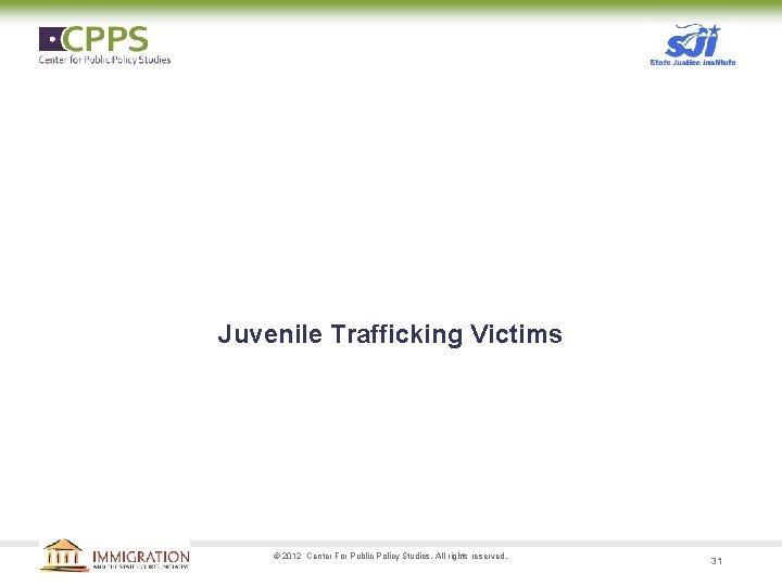 Juvenile Trafficking Victims © 2012 Center For Public Policy Studies. All rights reserved. 31