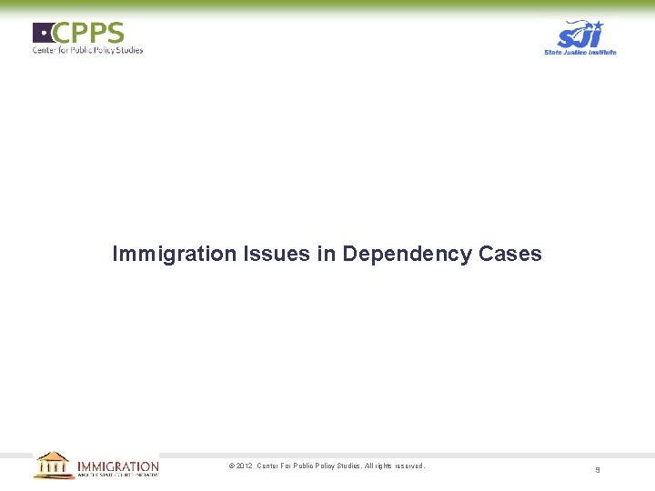 Immigration Issues in Dependency Cases © 2012 Center For Public Policy Studies. All rights