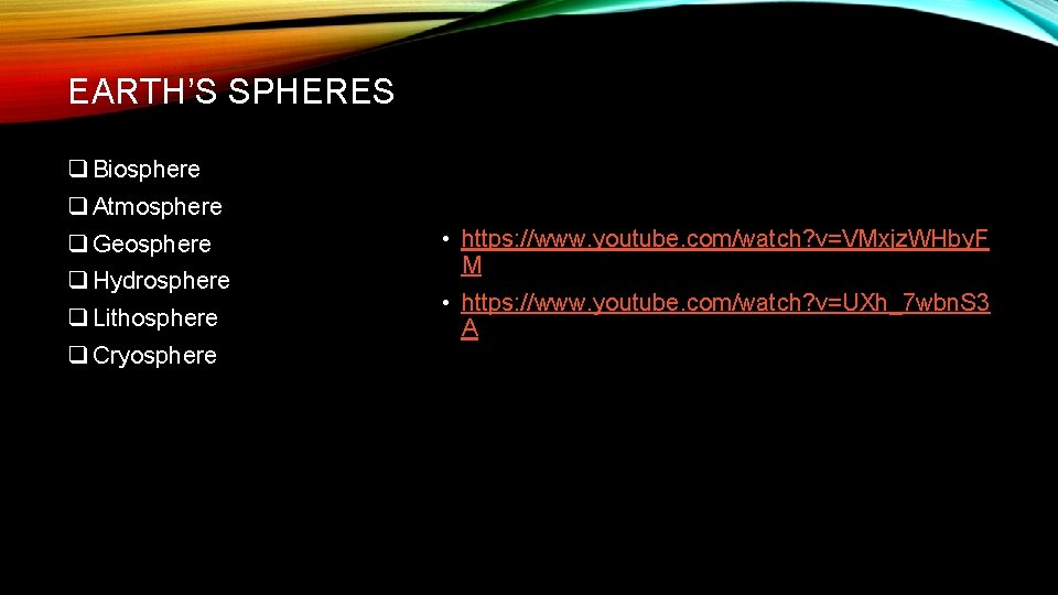 EARTH’S SPHERES q Biosphere q Atmosphere q Geosphere q Hydrosphere q Lithosphere q Cryosphere