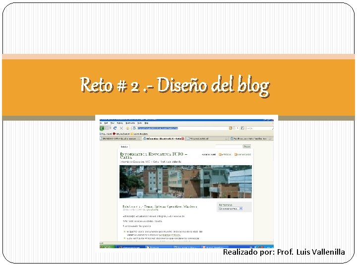 Reto # 2. - Diseño del blog Realizado por: Prof. Luis Vallenilla 