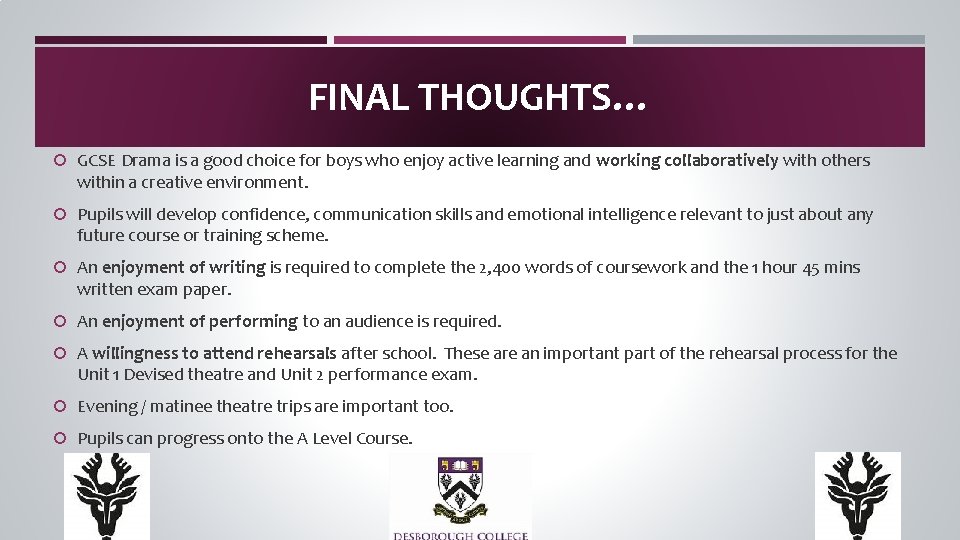 FINAL THOUGHTS… GCSE Drama is a good choice for boys who enjoy active learning FINAL THOUGHTS… GCSE Drama is a good choice for boys who enjoy active learning
