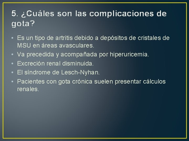 5. ¿Cuáles son las complicaciones de gota? • Es un tipo de artritis debido