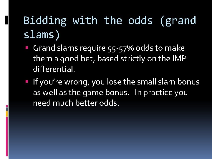 Bidding with the odds (grand slams) Grand slams require 55 -57% odds to make