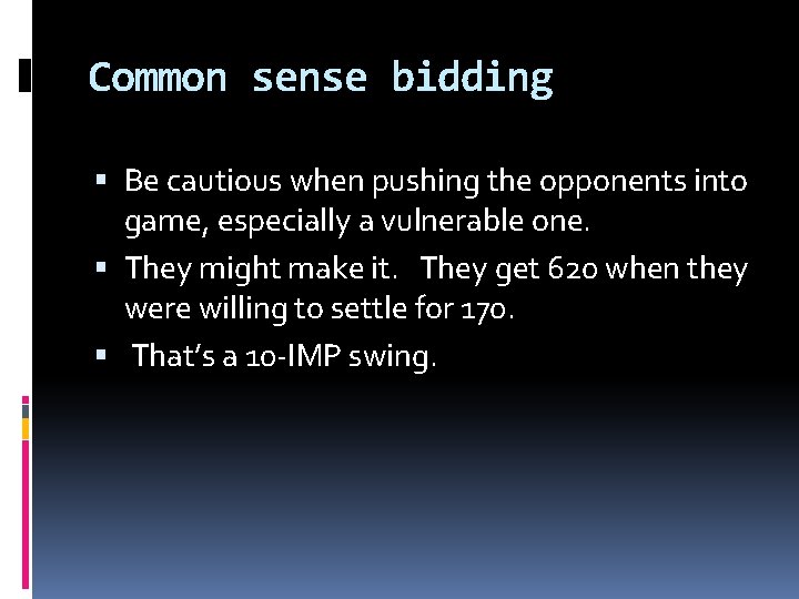 Common sense bidding Be cautious when pushing the opponents into game, especially a vulnerable