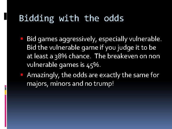 Bidding with the odds Bid games aggressively, especially vulnerable. Bid the vulnerable game if
