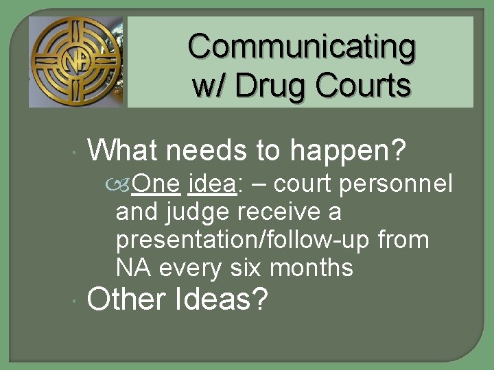 Communicating w/ Drug Courts What needs to happen? One idea: – court personnel and