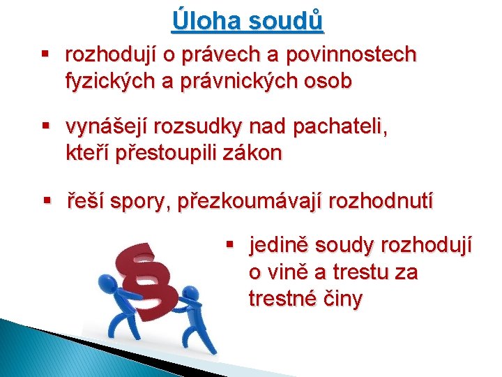 Úloha soudů § rozhodují o právech a povinnostech fyzických a právnických osob § vynášejí