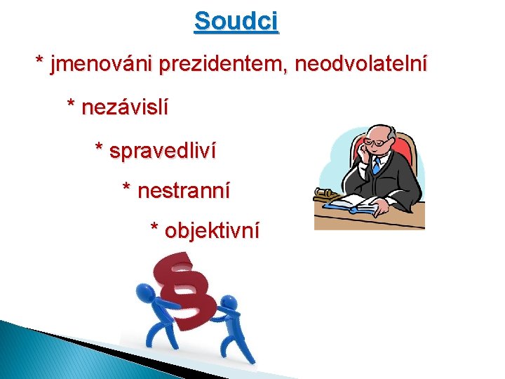 Soudci * jmenováni prezidentem, neodvolatelní * nezávislí * spravedliví * nestranní * objektivní 