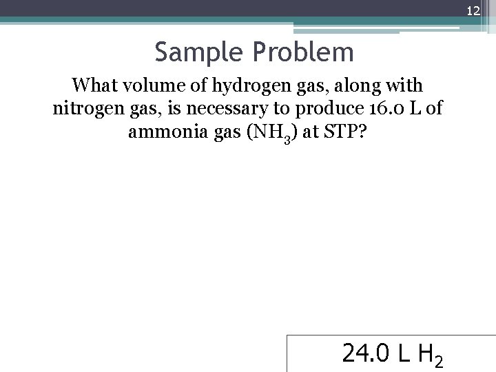 12 Sample Problem What volume of hydrogen gas, along with nitrogen gas, is necessary