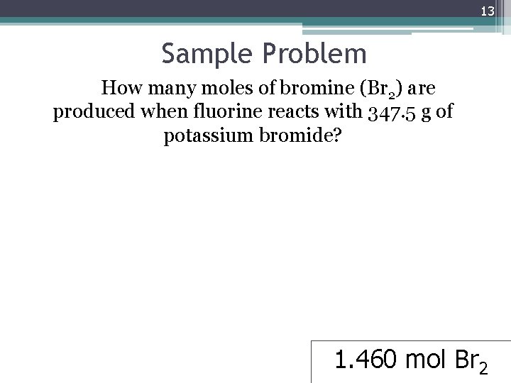 13 Sample Problem How many moles of bromine (Br 2) are produced when fluorine