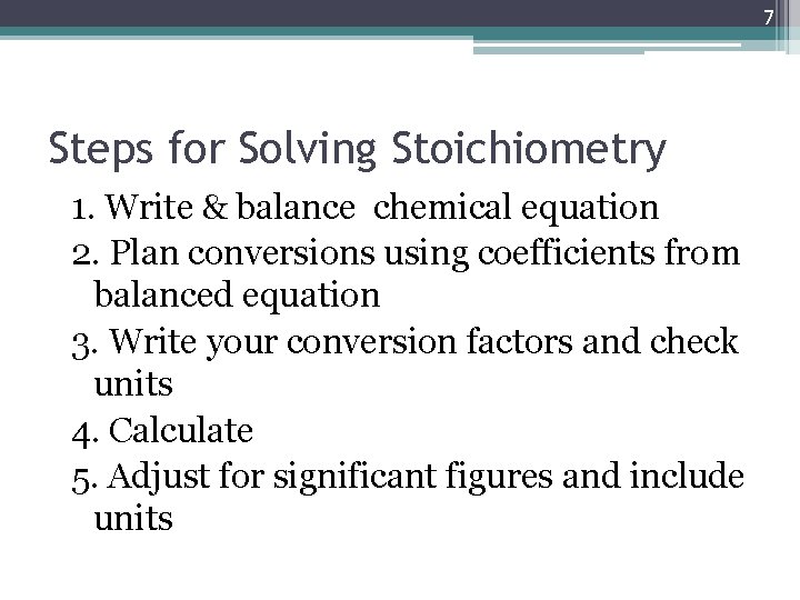 7 Steps for Solving Stoichiometry 1. Write & balance chemical equation 2. Plan conversions