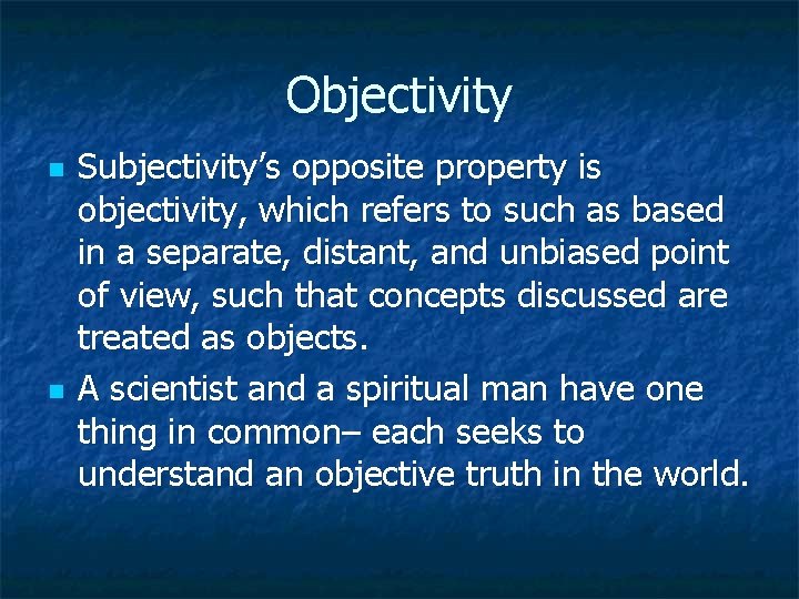 Objectivity n n Subjectivity’s opposite property is objectivity, which refers to such as based
